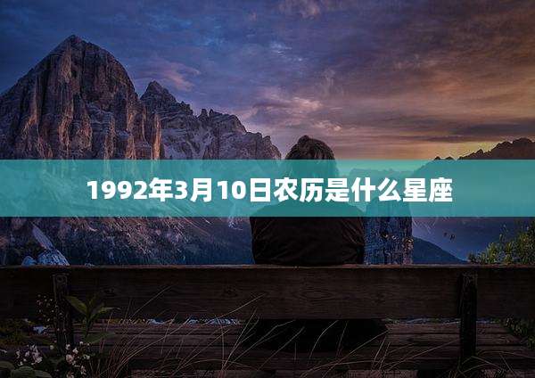 1992年3月10日农历是什么星座