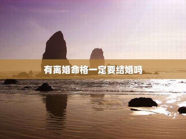 有离婚命格一定要结婚吗