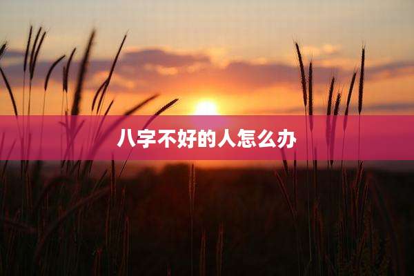 八字不好的人怎么办