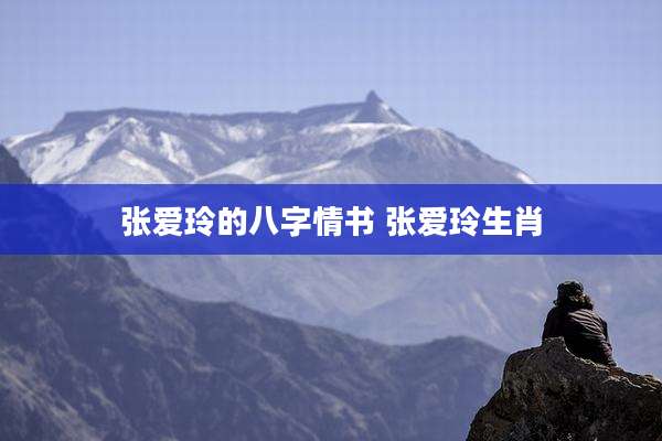 张爱玲的八字情书 张爱玲生肖