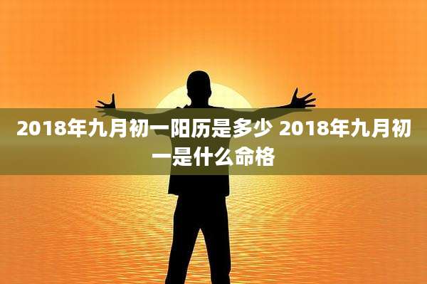 2018年九月初一阳历是多少 2018年九月初一是什么命格