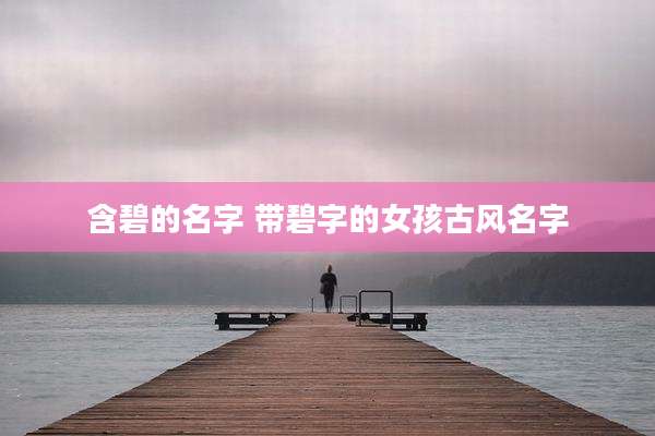 含碧的名字 带碧字的女孩古风名字