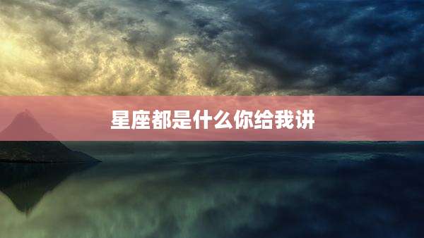 星座都是什么你给我讲