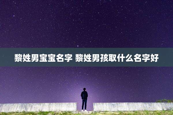 黎姓男宝宝名字 黎姓男孩取什么名字好