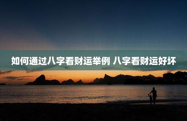 如何通过八字看财运举例 八字看财运好坏