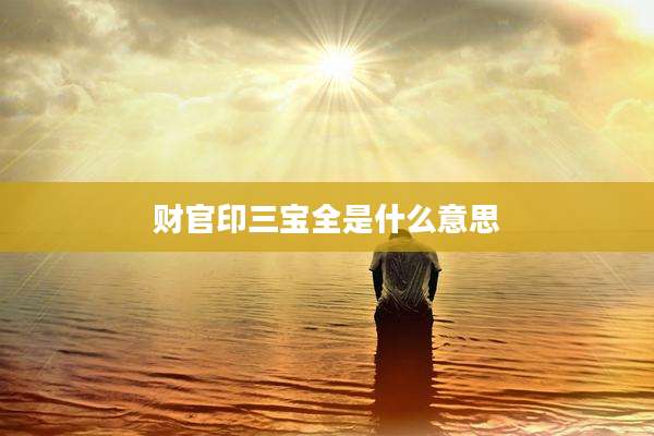 财官印三宝全是什么意思