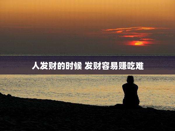 人发财的时候 发财容易赚吃难