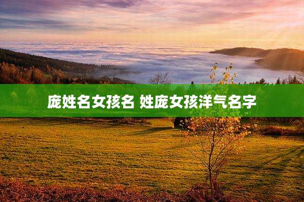 庞姓名女孩名 姓庞女孩洋气名字