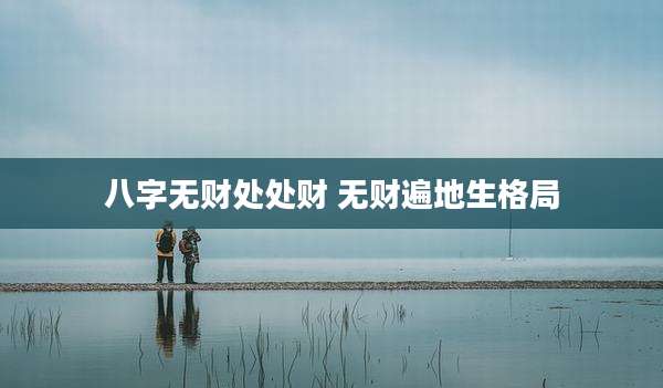 八字无财处处财 无财遍地生格局