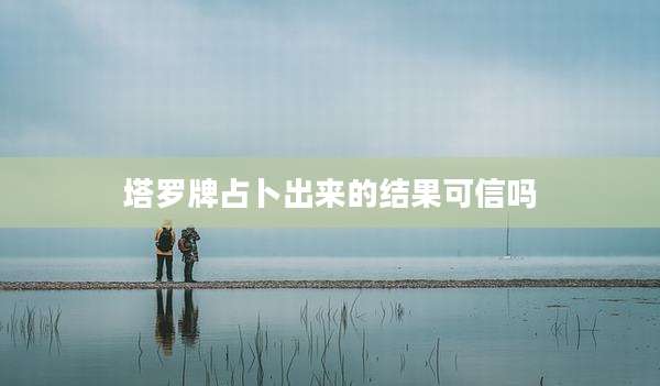 塔罗牌占卜出来的结果可信吗