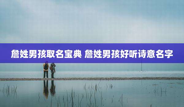 詹姓男孩取名宝典 詹姓男孩好听诗意名字