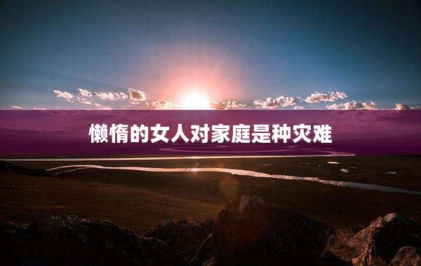 懒惰的女人对家庭是种灾难
