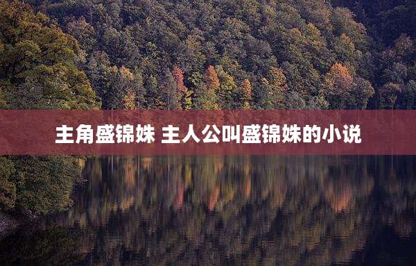 主角盛锦姝 主人公叫盛锦姝的小说
