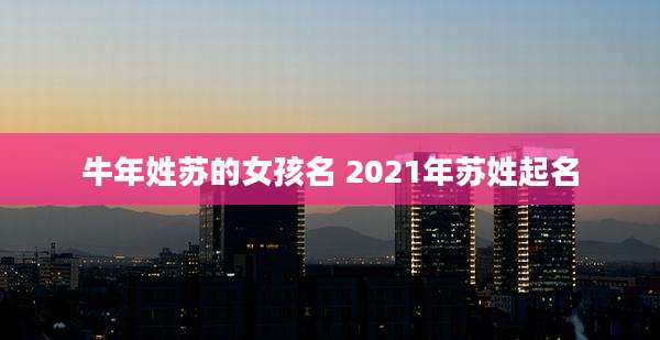 牛年姓苏的女孩名 2021年苏姓起名