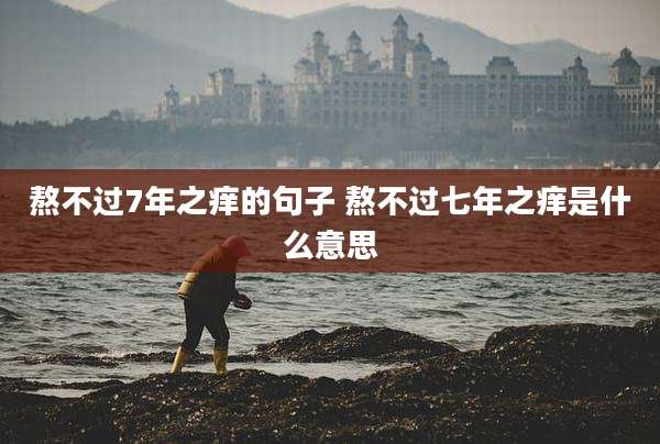 熬不过7年之痒的句子 熬不过七年之痒是什么意思