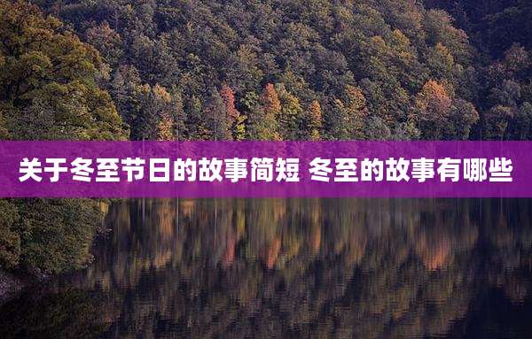 关于冬至节日的故事简短 冬至的故事有哪些