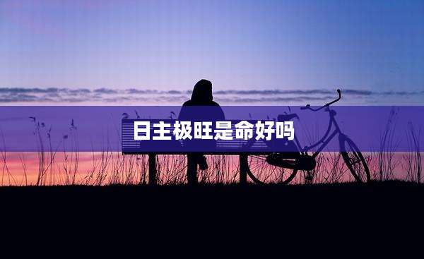 日主极旺是命好吗