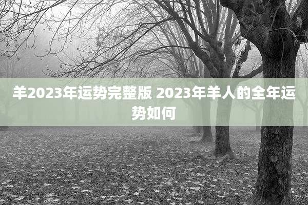 羊2023年运势完整版 2023年羊人的全年运势如何