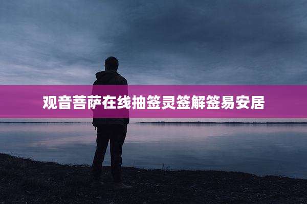 观音菩萨在线抽签灵签解签易安居