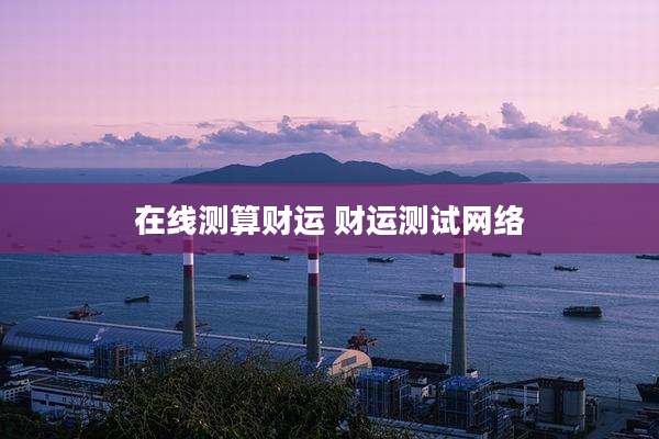 在线测算财运 财运测试网络