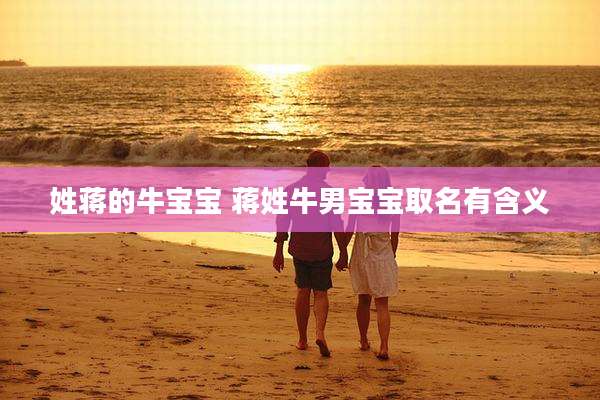 姓蒋的牛宝宝 蒋姓牛男宝宝取名有含义
