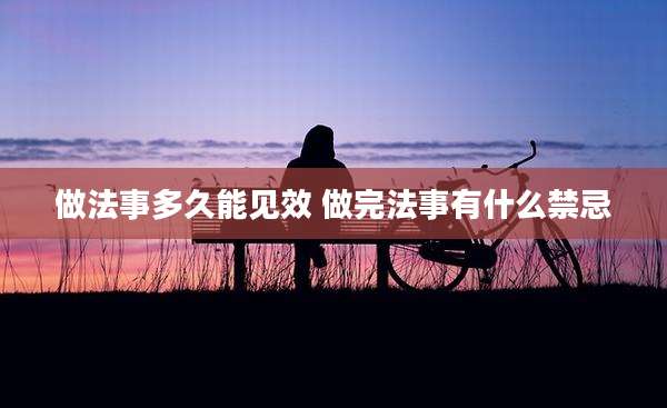 做法事多久能见效 做完法事有什么禁忌