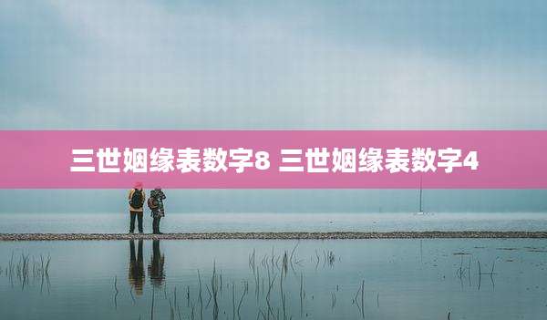 三世姻缘表数字8 三世姻缘表数字4