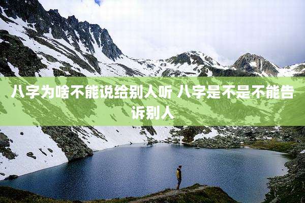 八字为啥不能说给别人听 八字是不是不能告诉别人