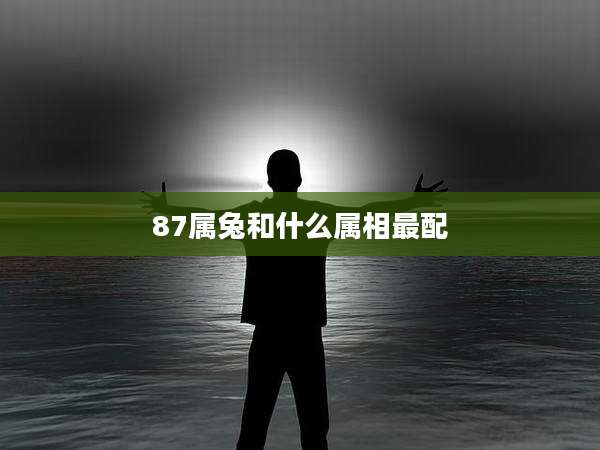 87属兔和什么属相最配