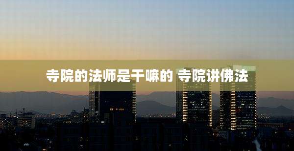 寺院的法师是干嘛的 寺院讲佛法