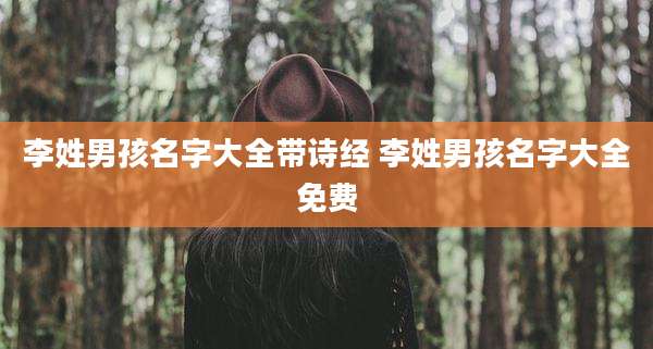 李姓男孩名字大全带诗经 李姓男孩名字大全免费