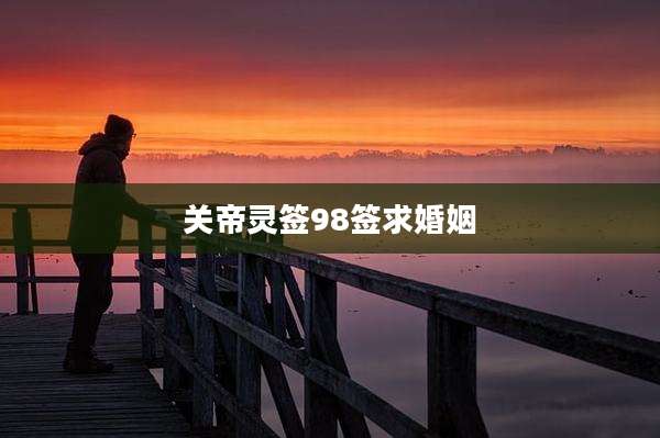 关帝灵签98签求婚姻