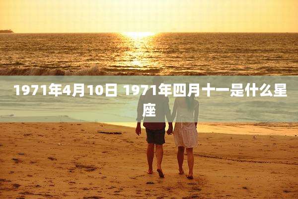 1971年4月10日 1971年四月十一是什么星座
