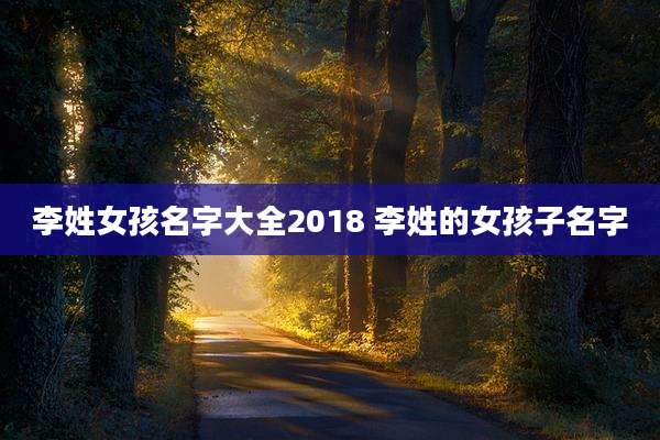 李姓女孩名字大全2018 李姓的女孩子名字