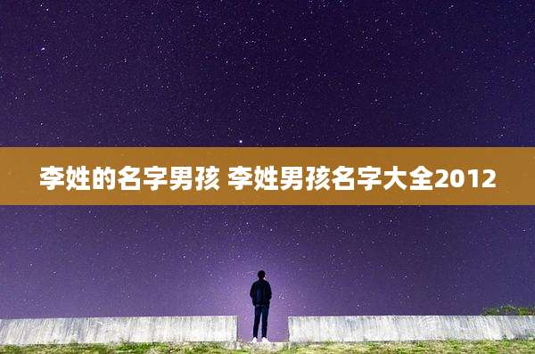 李姓的名字男孩 李姓男孩名字大全2012