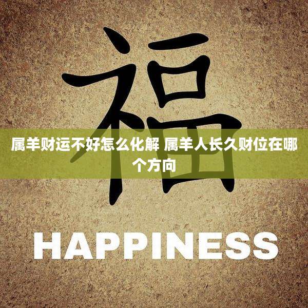 属羊财运不好怎么化解 属羊人长久财位在哪个方向