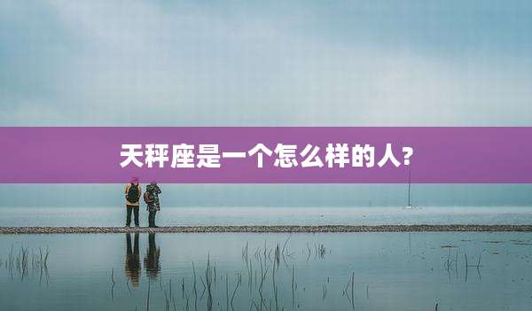 天秤座是一个怎么样的人?