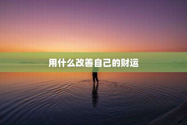 用什么改善自己的财运