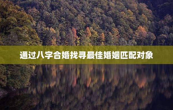 通过八字合婚找寻最佳婚姻匹配对象