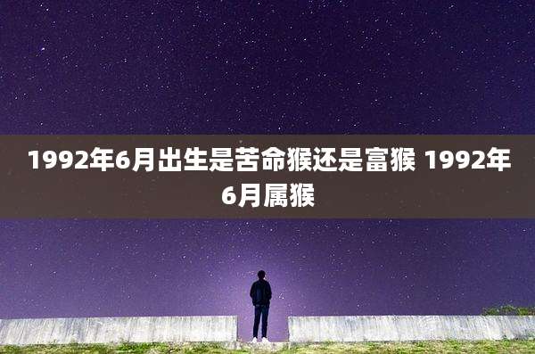 1992年6月出生是苦命猴还是富猴 1992年6月属猴
