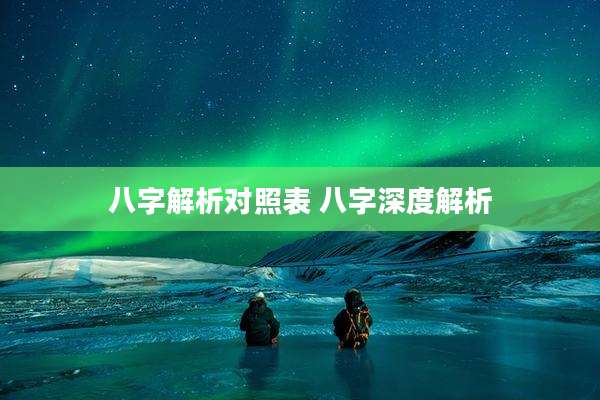 八字解析对照表 八字深度解析
