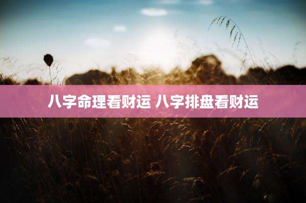 八字命理看财运 八字排盘看财运