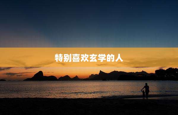 特别喜欢玄学的人