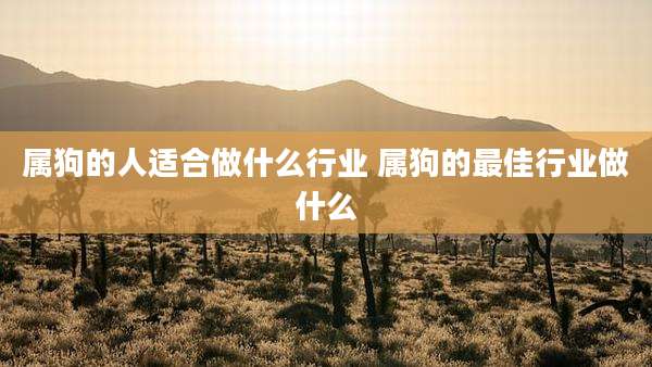 属狗的人适合做什么行业 属狗的最佳行业做什么
