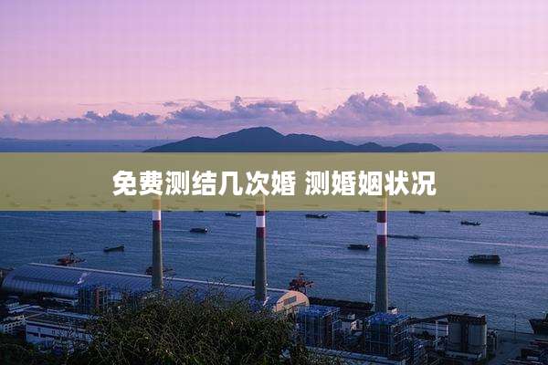 免费测结几次婚 测婚姻状况