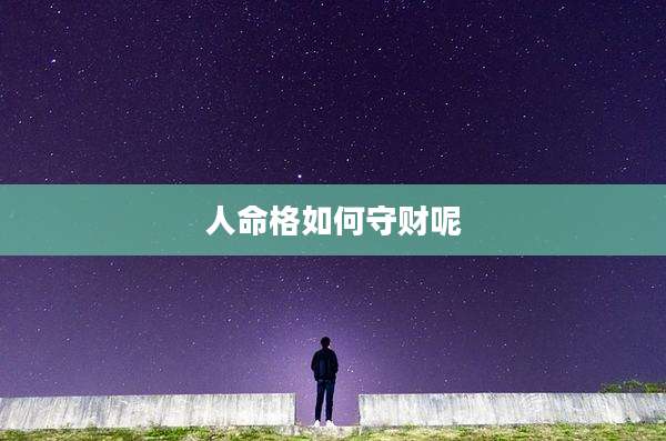人命格如何守财呢
