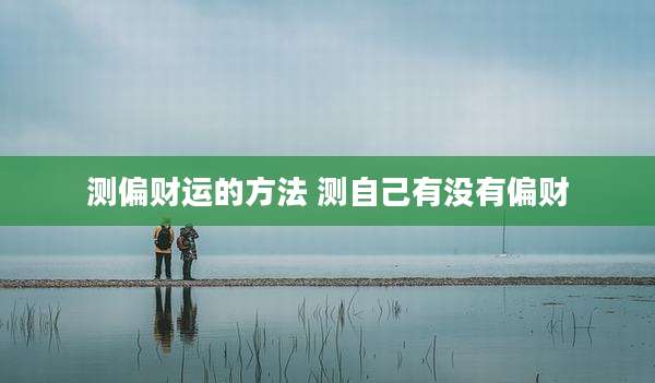 测偏财运的方法 测自己有没有偏财