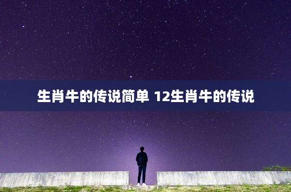 生肖牛的传说简单 12生肖牛的传说