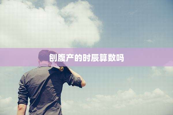刨腹产的时辰算数吗