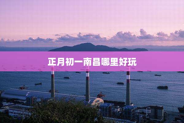 正月初一南昌哪里好玩